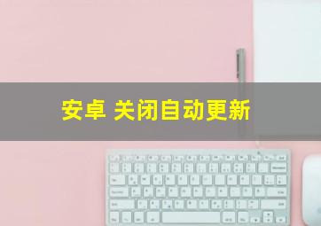 安卓 关闭自动更新